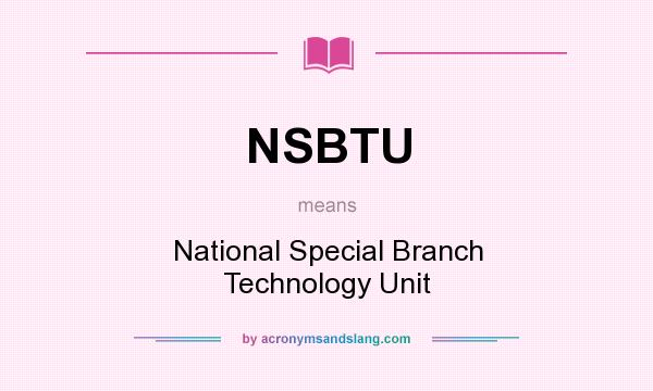 What does NSBTU mean? It stands for National Special Branch Technology Unit