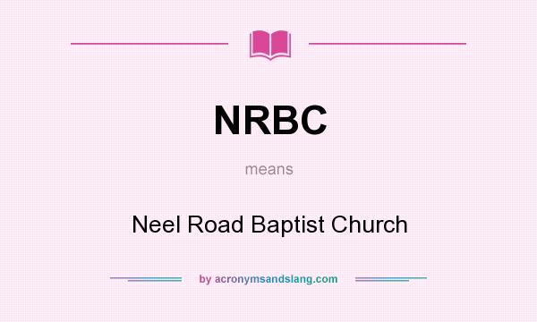 What does NRBC mean? It stands for Neel Road Baptist Church