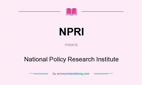 What does NPRI mean? It stands for National Policy Research Institute