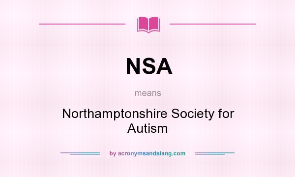 What does NSA mean? It stands for Northamptonshire Society for Autism