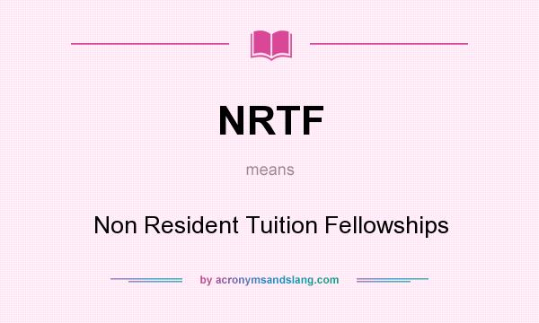 What does NRTF mean? It stands for Non Resident Tuition Fellowships