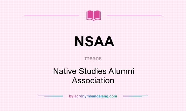 What does NSAA mean? It stands for Native Studies Alumni Association