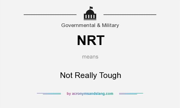 What does NRT mean? It stands for Not Really Tough