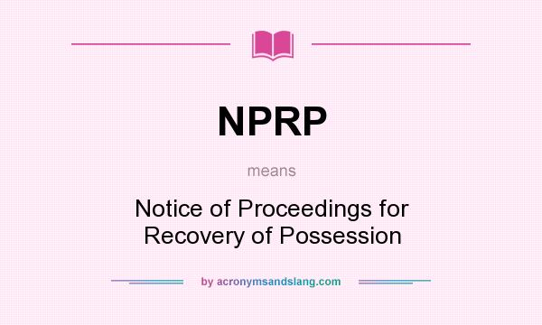 What does NPRP mean? It stands for Notice of Proceedings for Recovery of Possession