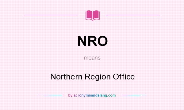What does NRO mean? It stands for Northern Region Office