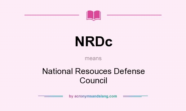 What does NRDc mean? It stands for National Resouces Defense Council