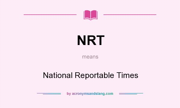 What does NRT mean? It stands for National Reportable Times