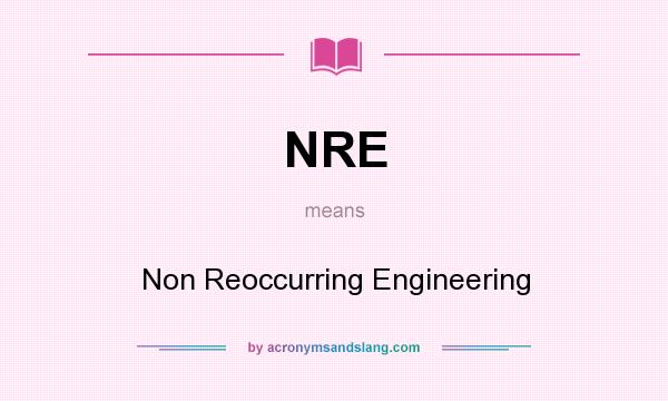 What does NRE mean? It stands for Non Reoccurring Engineering
