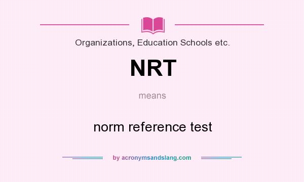 What does NRT mean? It stands for norm reference test