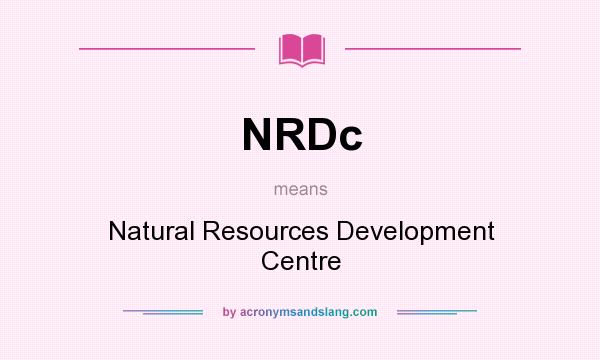 What does NRDc mean? It stands for Natural Resources Development Centre
