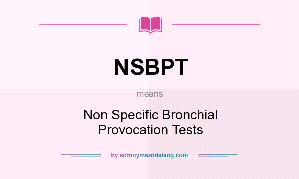 What does NSBPT mean? It stands for Non Specific Bronchial Provocation Tests