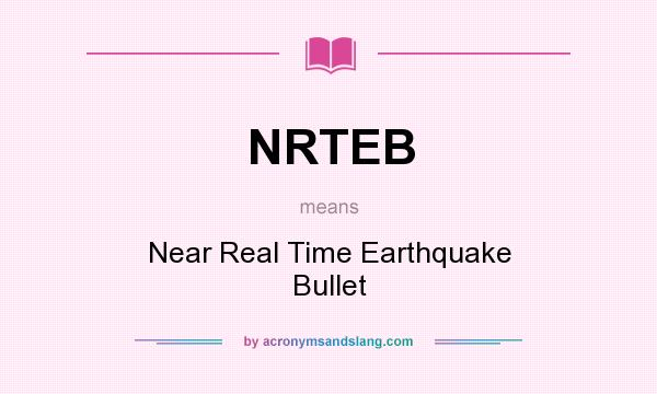 What does NRTEB mean? It stands for Near Real Time Earthquake Bullet