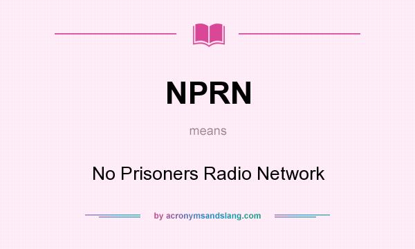 What does NPRN mean? It stands for No Prisoners Radio Network