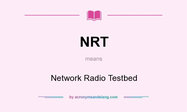 What does NRT mean? It stands for Network Radio Testbed