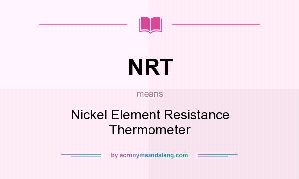 What does NRT mean? It stands for Nickel Element Resistance Thermometer