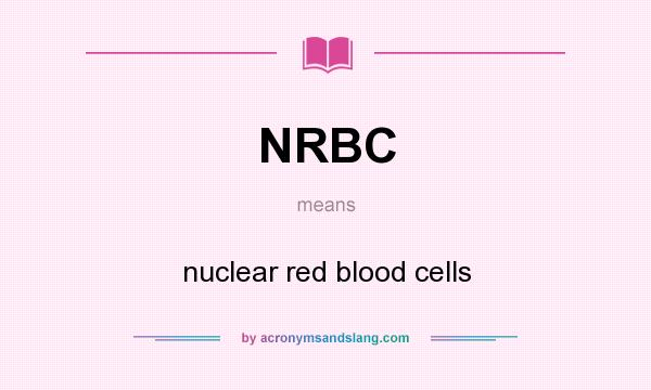 What does NRBC mean? It stands for nuclear red blood cells