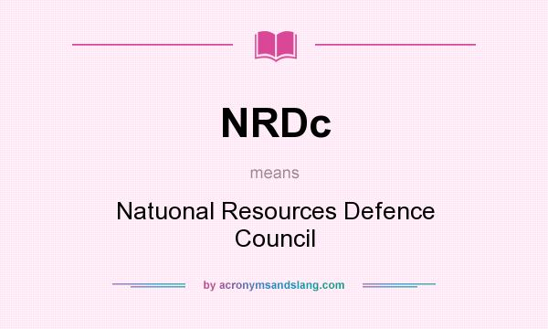 What does NRDc mean? It stands for Natuonal Resources Defence Council