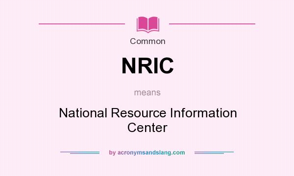 What does NRIC mean? It stands for National Resource Information Center