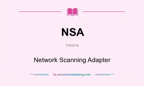 What does NSA mean? It stands for Network Scanning Adapter