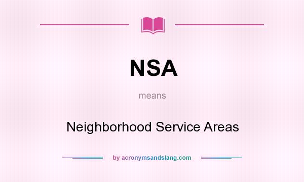 What does NSA mean? It stands for Neighborhood Service Areas