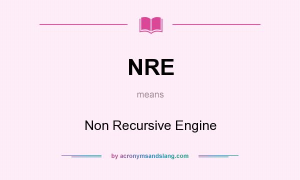 What does NRE mean? It stands for Non Recursive Engine