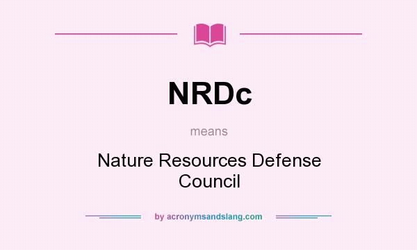 What does NRDc mean? It stands for Nature Resources Defense Council