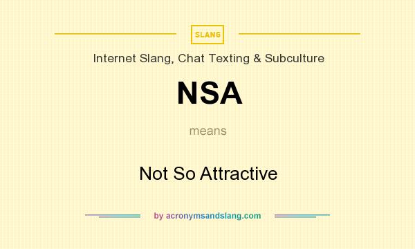 What does NSA mean? It stands for Not So Attractive