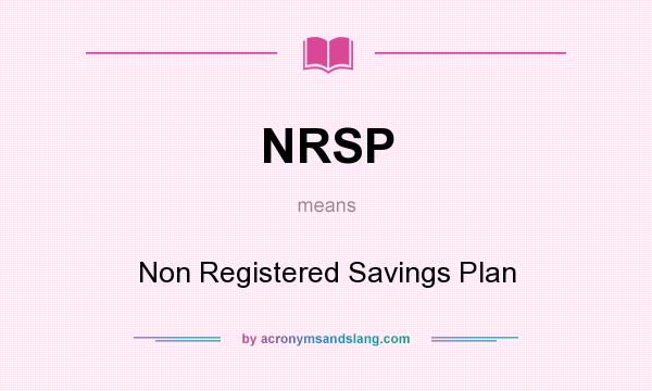 What does NRSP mean? It stands for Non Registered Savings Plan