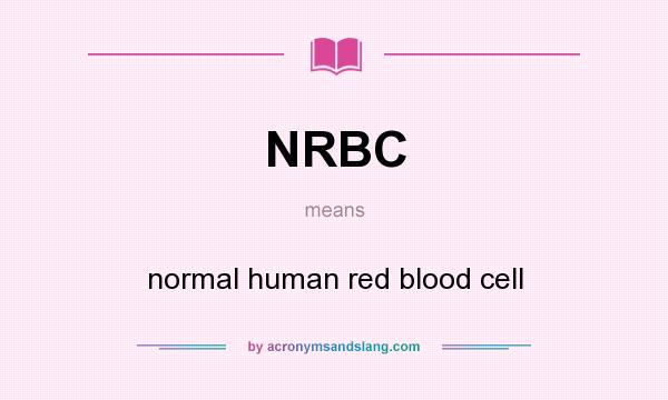 What does NRBC mean? It stands for normal human red blood cell