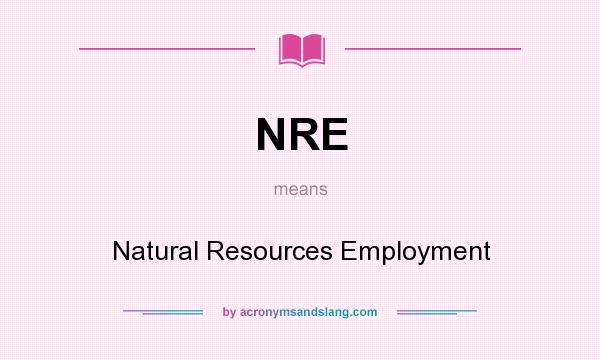 What does NRE mean? It stands for Natural Resources Employment