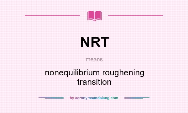 What does NRT mean? It stands for nonequilibrium roughening transition