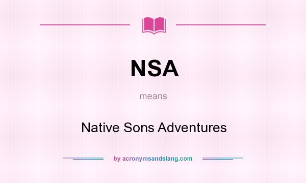 What does NSA mean? It stands for Native Sons Adventures