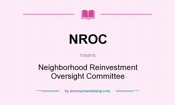 What does NROC mean? It stands for Neighborhood Reinvestment Oversight Committee