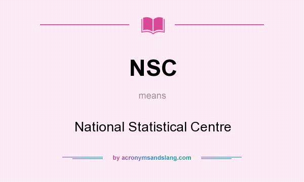 What does NSC mean? It stands for National Statistical Centre