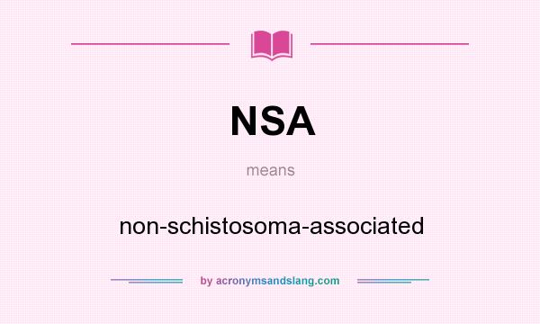 What does NSA mean? It stands for non-schistosoma-associated