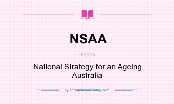 What does NSAA mean? It stands for National Strategy for an Ageing Australia