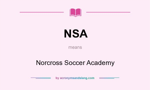 What does NSA mean? It stands for Norcross Soccer Academy