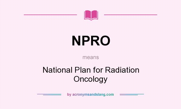 What does NPRO mean? It stands for National Plan for Radiation Oncology
