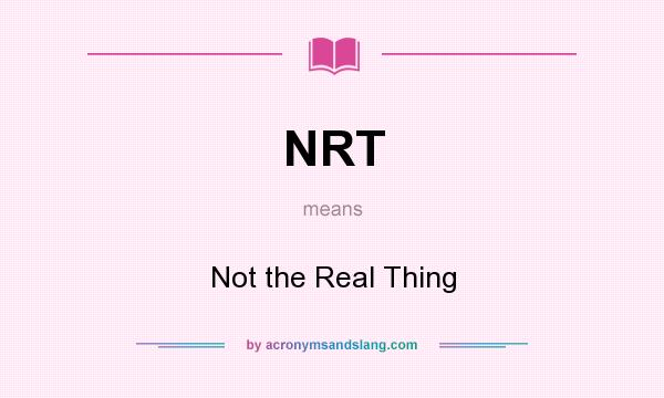 What does NRT mean? It stands for Not the Real Thing