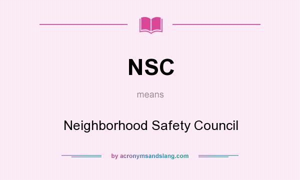 What does NSC mean? It stands for Neighborhood Safety Council