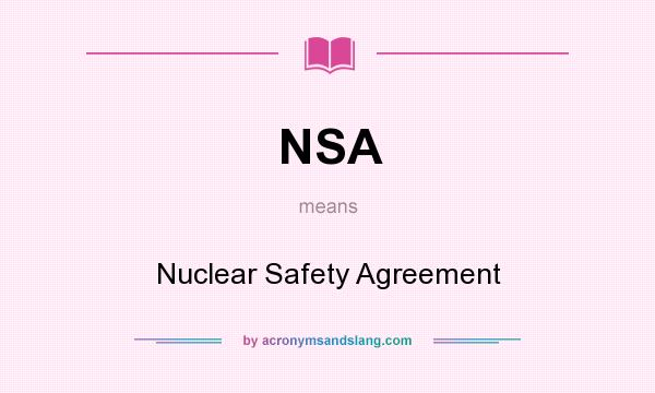 What does NSA mean? It stands for Nuclear Safety Agreement