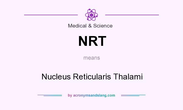 What does NRT mean? It stands for Nucleus Reticularis Thalami