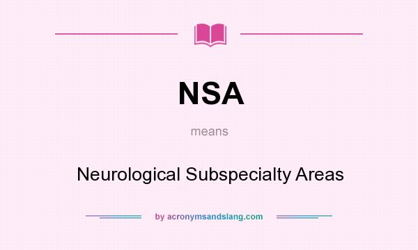 What does NSA mean? It stands for Neurological Subspecialty Areas