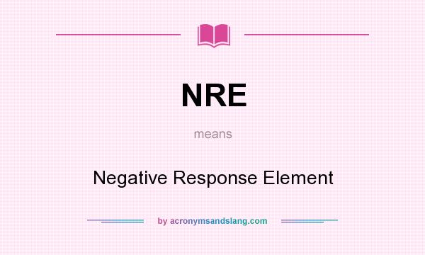 What does NRE mean? It stands for Negative Response Element