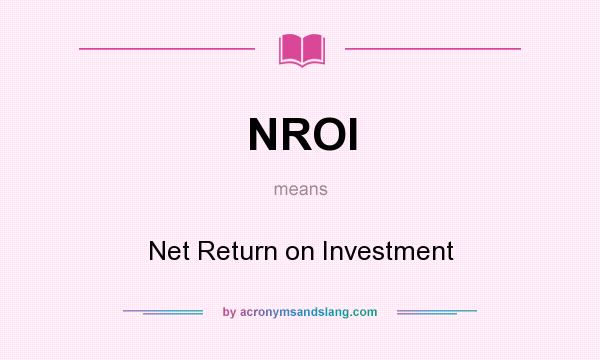What does NROI mean? It stands for Net Return on Investment