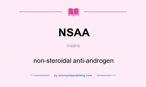 What does NSAA mean? It stands for non-steroidal anti-androgen