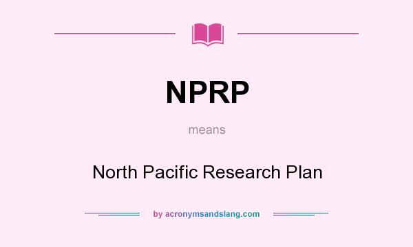What does NPRP mean? It stands for North Pacific Research Plan
