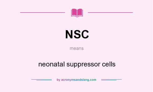 What does NSC mean? It stands for neonatal suppressor cells
