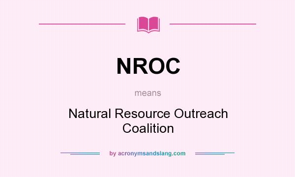 What does NROC mean? It stands for Natural Resource Outreach Coalition