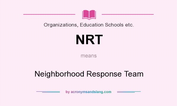 What does NRT mean? It stands for Neighborhood Response Team